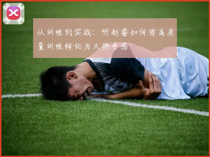从训练到实战：听赵睿如何将高质量训练转化为火热手感
