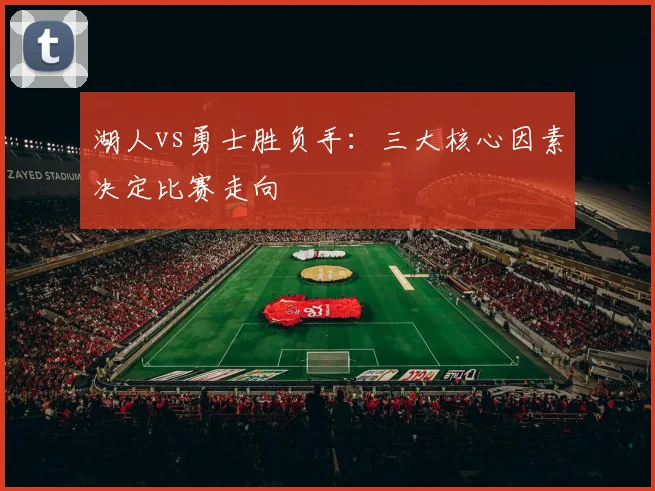 湖人vs勇士胜负手：三大核心因素决定比赛走向