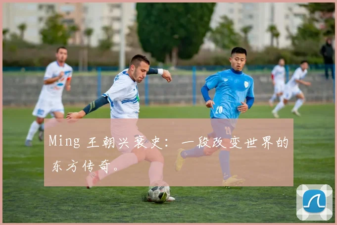 Ming 王朝兴衰史：一段改变世界的东方传奇。