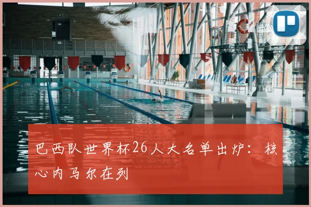 巴西队世界杯26人大名单出炉：核心内马尔在列