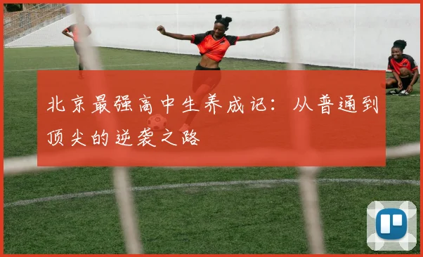 北京最强高中生养成记：从普通到顶尖的逆袭之路